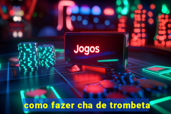 como fazer cha de trombeta